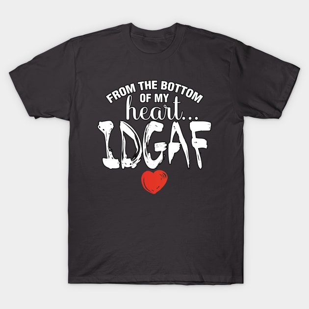 IDGAF T-Shirt by WhatProductionsBobcaygeon